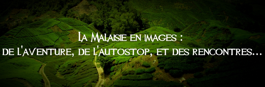 La Malaisie en images : de l’aventure, de l’autostop et des rencontres…