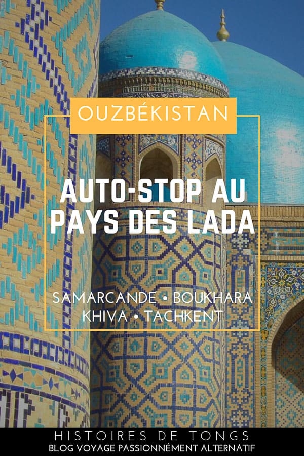 Traversée de l'Ouzbékistan en auto-stop, de Lada en Lada (Tachkent, Samarcande, Boukhara et Khiva)... | Histoires de tongs, le blog voyage passionnément alternatif