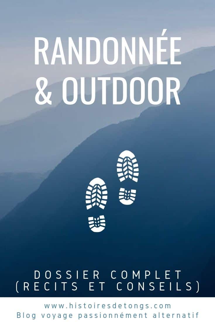 Retrouvez dans ce dossier complet tous les articles de mon blog sur la randonnée, le trekking et les activités outdoor (récits d'aventure et conseils pratiques)... | Histoires de tongs, le blog voyage passionnément alternatif