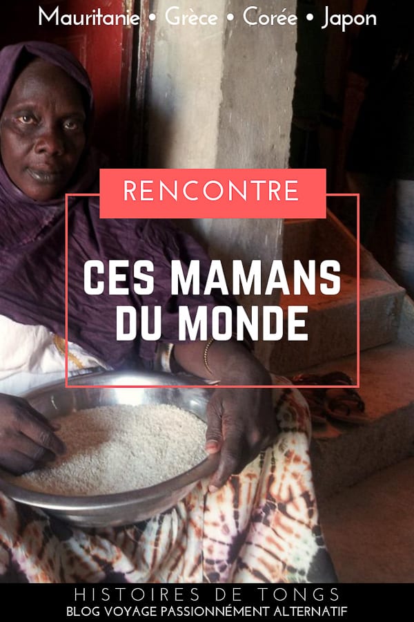 Ces mamans du monde qui m'ont accueillie comme leur fille. Retour sur 4 magnifiques rencontres, en Mauritanie, Corée du Sud, Japon et Grèce... | Histoires de tongs, le blog voyage passionnément alternatif